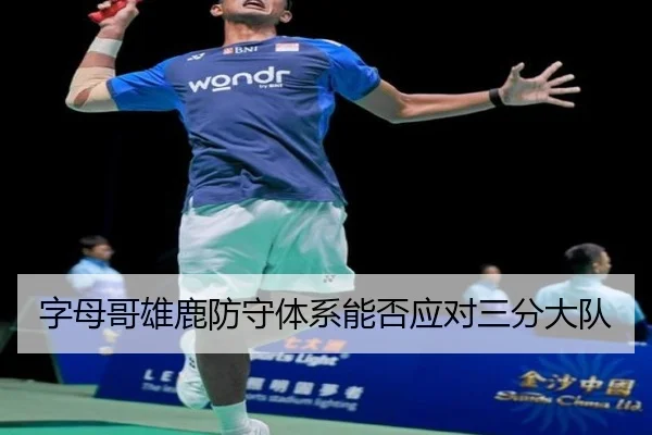 字母哥雄鹿防守体系能否应对三分大队